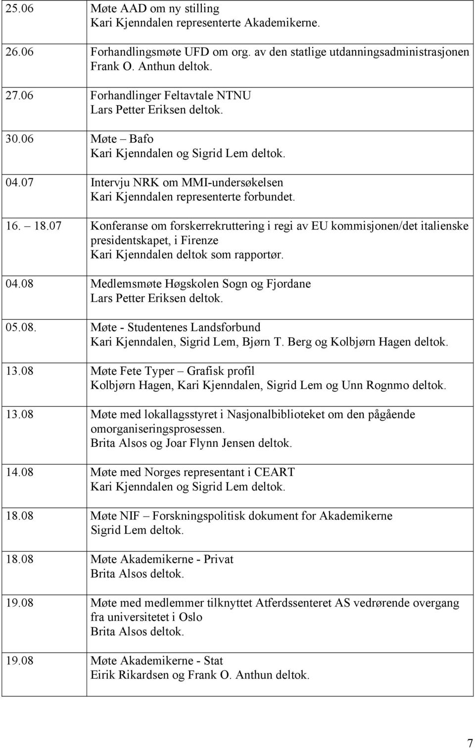 07 Konferanse om forskerrekruttering i regi av EU kommisjonen/det italienske presidentskapet, i Firenze Kari Kjenndalen deltok som rapportør. 04.