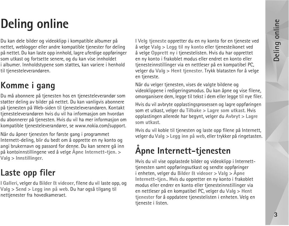Komme i gang Du må abonnere på tjenesten hos en tjenesteleverandør som støtter deling av bilder på nettet. Du kan vanligvis abonnere på tjenesten på Web-siden til tjenesteleverandøren.