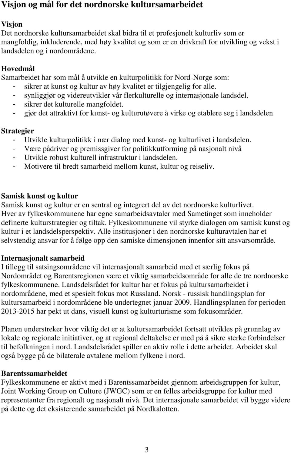 Hovedmål Samarbeidet har som mål å utvikle en kulturpolitikk for Nord-Norge som: - sikrer at kunst og kultur av høy kvalitet er tilgjengelig for alle.