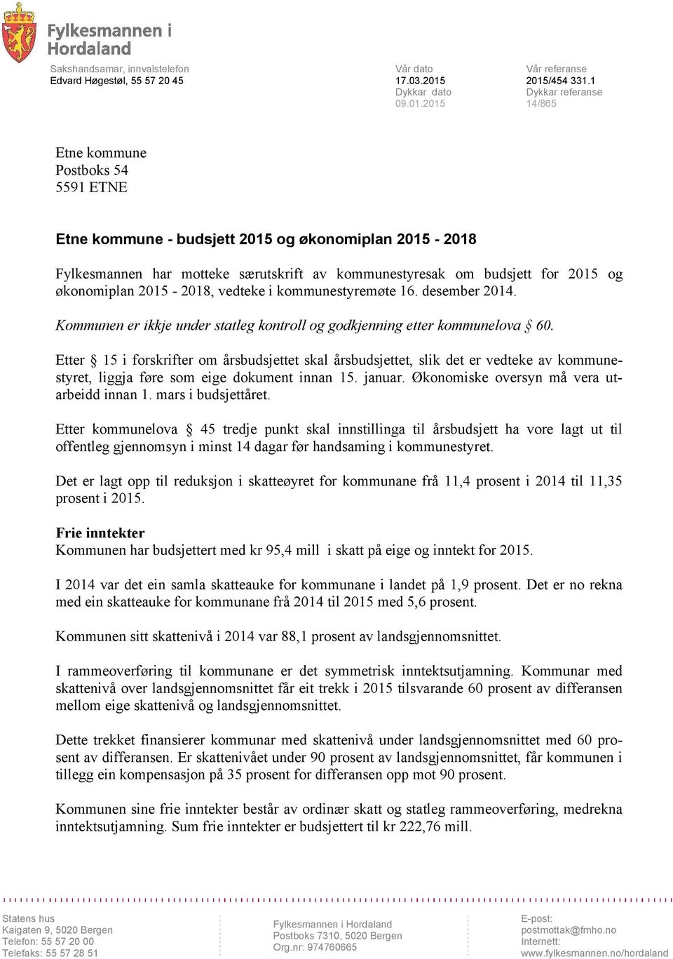 økonomiplan 2015-2018, vedteke i kommunestyremøte 16. desember 2014. Kommunen er ikkje under statleg kontroll og godkjenning etter kommunelova 60.