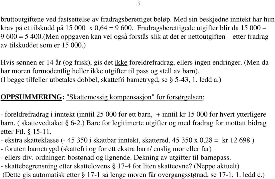 ) Hvis sønnen er 14 år (og frisk), gis det ikke foreldrefradrag, ellers ingen endringer. (Men da har moren formodentlig heller ikke utgifter til pass og stell av barn).