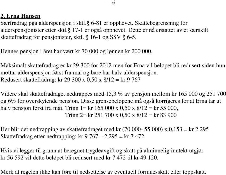 6 Maksimalt skattefradrag er kr 29 300 for 2012 men for Erna vil beløpet bli redusert siden hun mottar alderspensjon først fra mai og bare har halv alderspensjon.