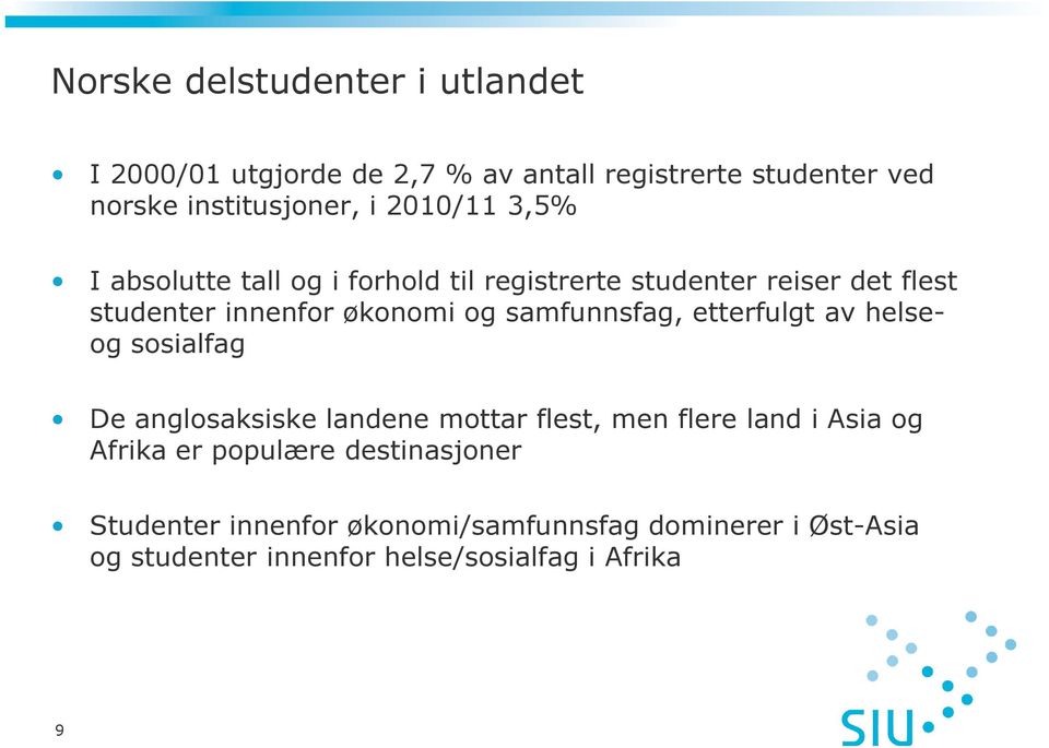 samfunnsfag, etterfulgt av helseog sosialfag De anglosaksiske landene mottar flest, men flere land i Asia og Afrika er