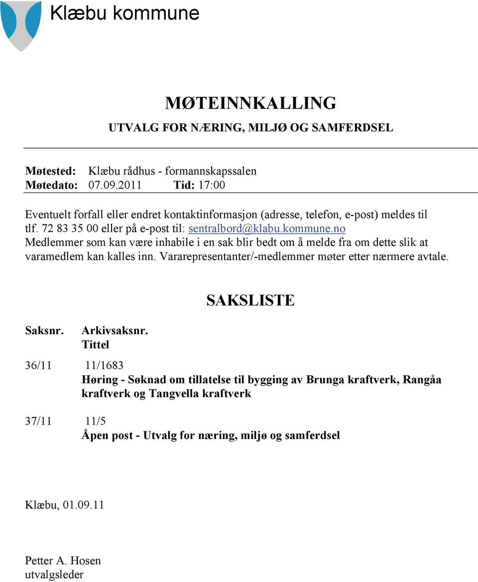 no Medlemmer som kan være inhabile i en sak blir bedt om å melde fra om dette slik at varamedlem kan kalles inn. Vararepresentanter/-medlemmer møter etter nærmere avtale. Saksnr.