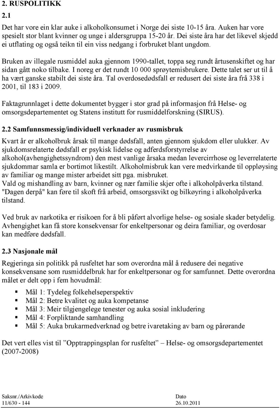 Bruken av illegale rusmiddel auka gjennom 1990-tallet, toppa seg rundt årtusenskiftet og har sidan gått noko tilbake. I noreg er det rundt 10 000 sprøytemisbrukere.