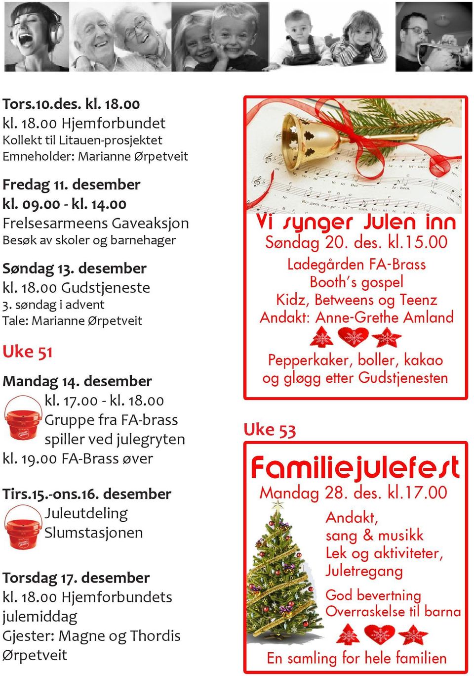 søndag i advent Tale: Marianne Ørpetveit Uke 51 Mandag 14. desember kl. 17.00 - kl. 18.00 Gruppe fra FA-brass spiller ved julegryten kl. 19.