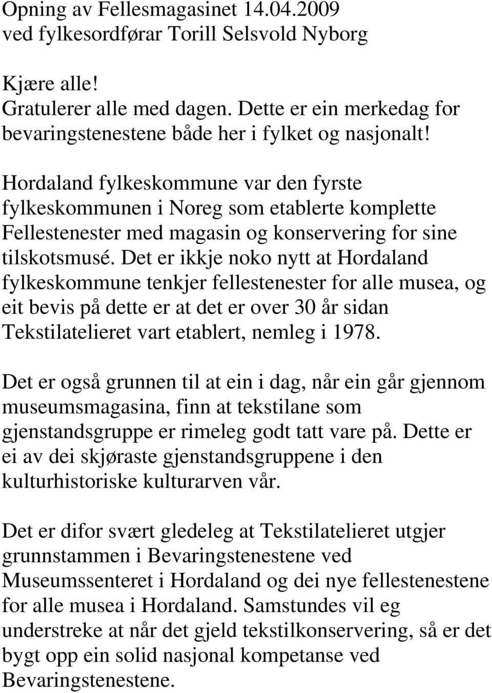 Det er ikkje noko nytt at Hordaland fylkeskommune tenkjer fellestenester for alle musea, og eit bevis på dette er at det er over 30 år sidan Tekstilatelieret vart etablert, nemleg i 1978.