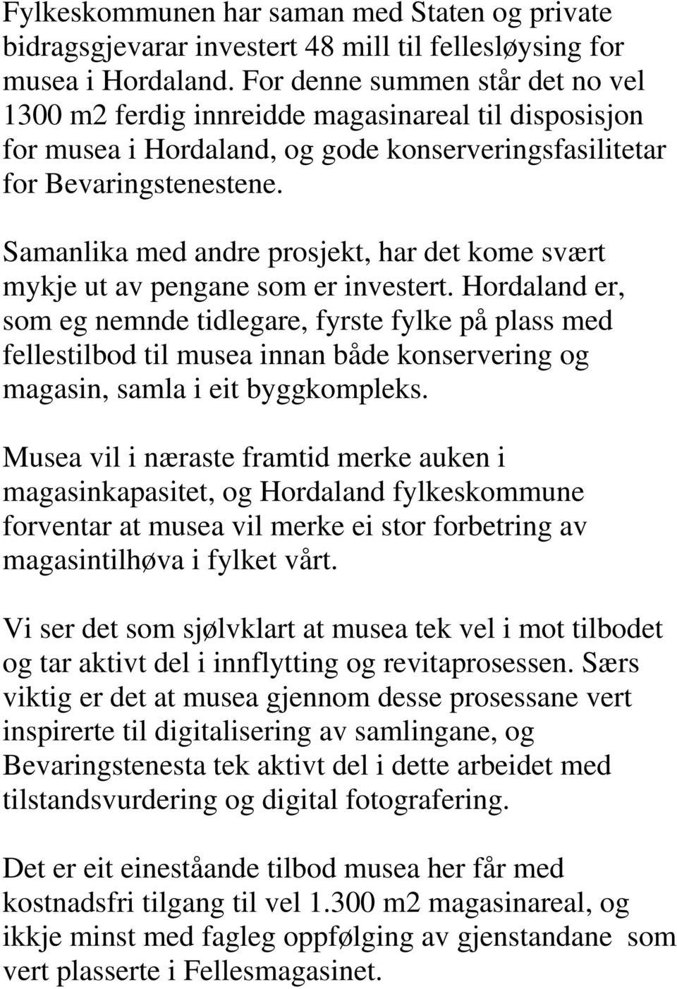 Samanlika med andre prosjekt, har det kome svært mykje ut av pengane som er investert.