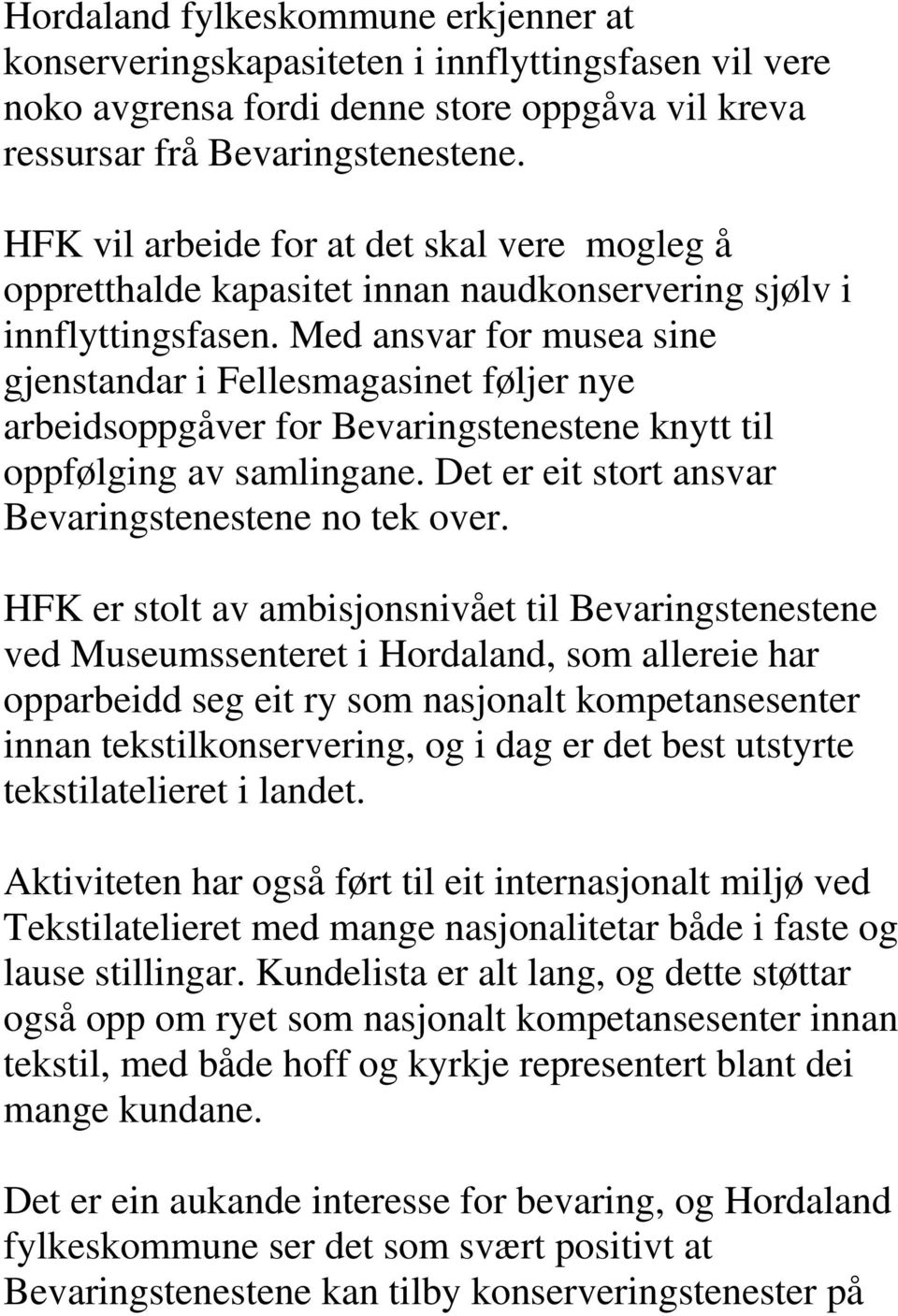 Med ansvar for musea sine gjenstandar i Fellesmagasinet føljer nye arbeidsoppgåver for Bevaringstenestene knytt til oppfølging av samlingane. Det er eit stort ansvar Bevaringstenestene no tek over.