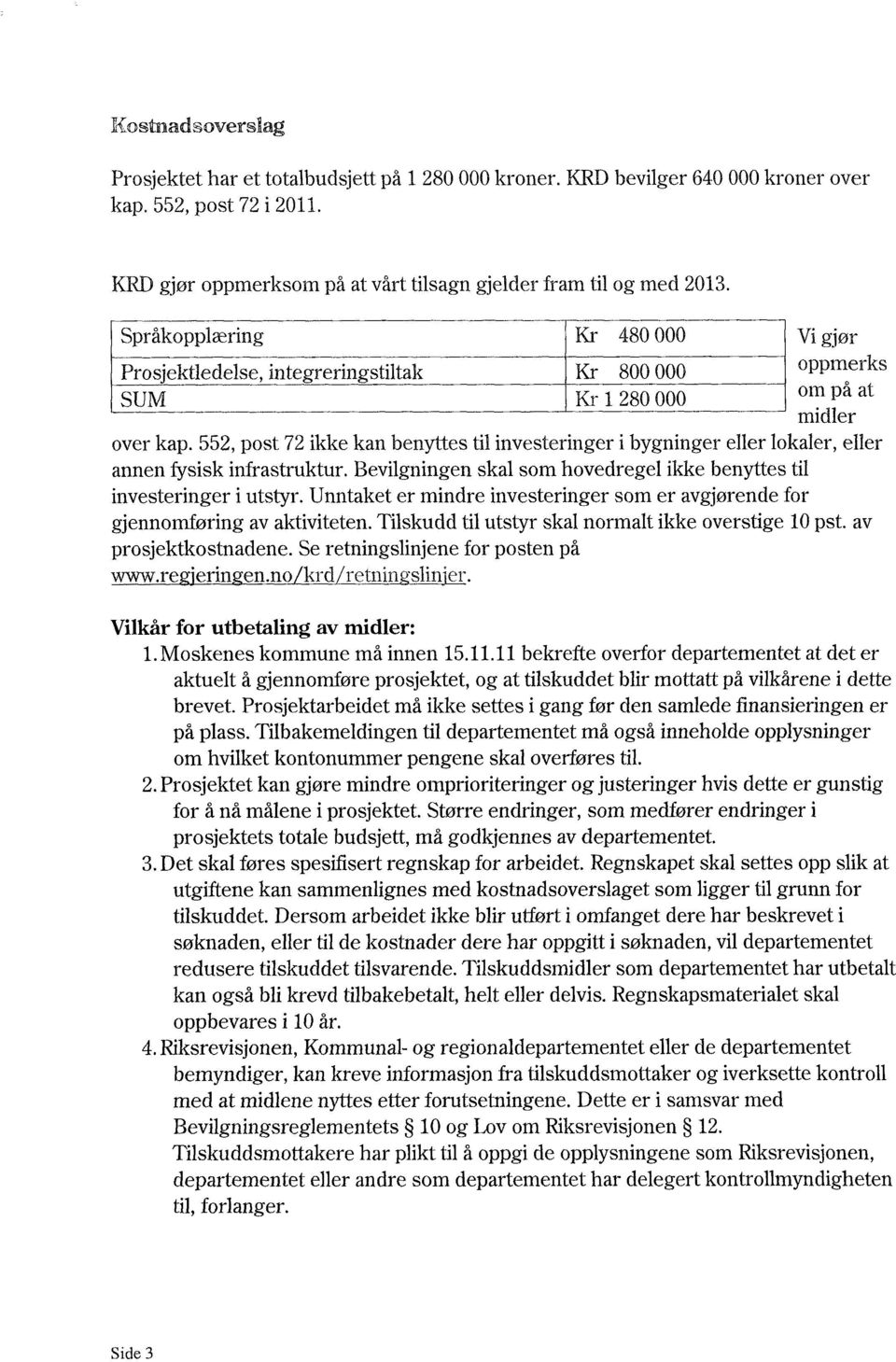 552, post 72 ikke kan benyttes til investeringer i bygninger eller lokaler, eller annen fysisk infrastruktur. Bevilgningen skal som hovedregel ikke benyttes til investeringer i utstyr.