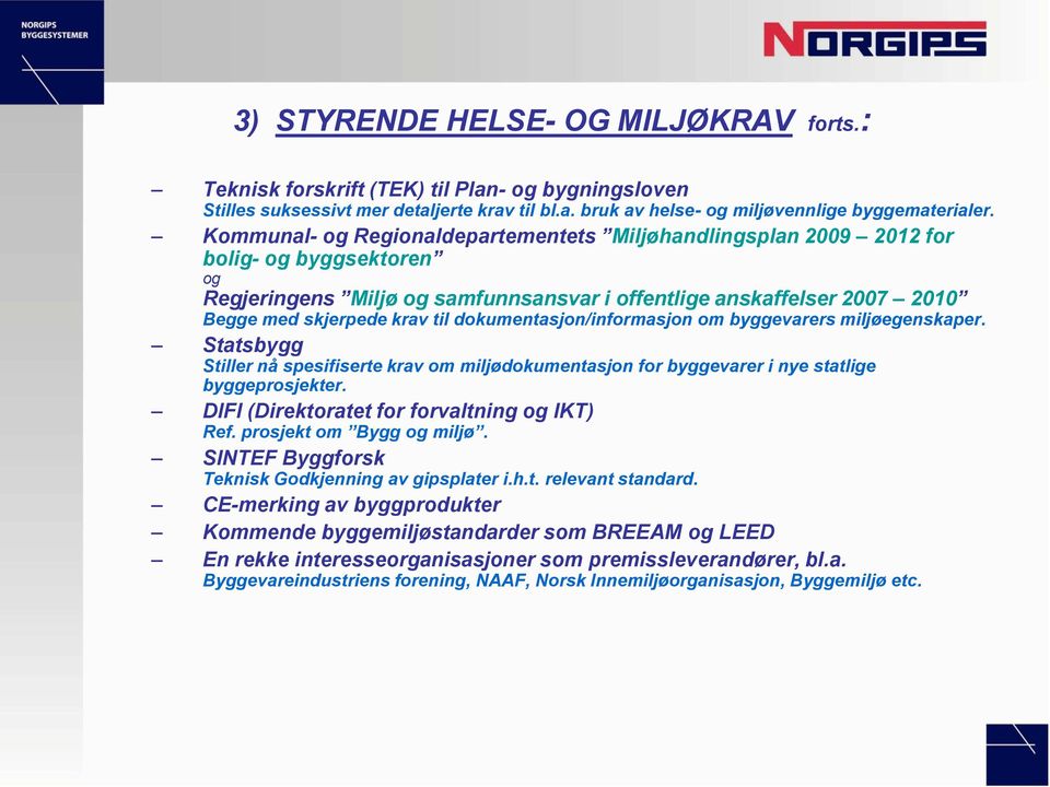 dokumentasjon/informasjon om byggevarers miljøegenskaper. Statsbygg Stiller nå spesifiserte krav om miljødokumentasjon for byggevarer i nye statlige byggeprosjekter.