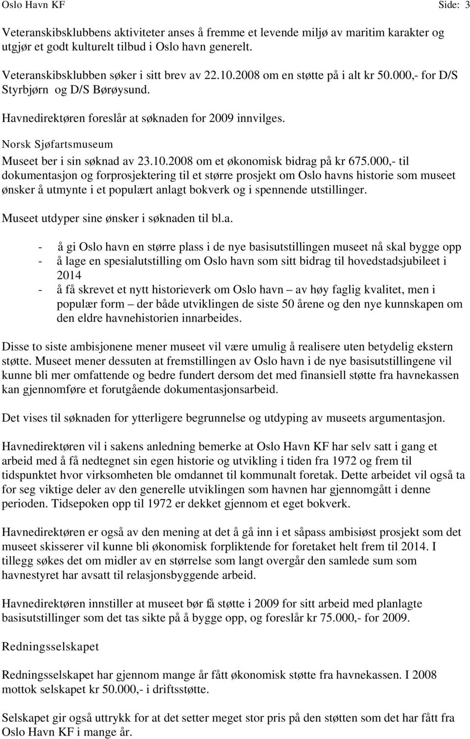 Norsk Sjøfartsmuseum Museet ber i sin søknad av 23.10.2008 om et økonomisk bidrag på kr 675.