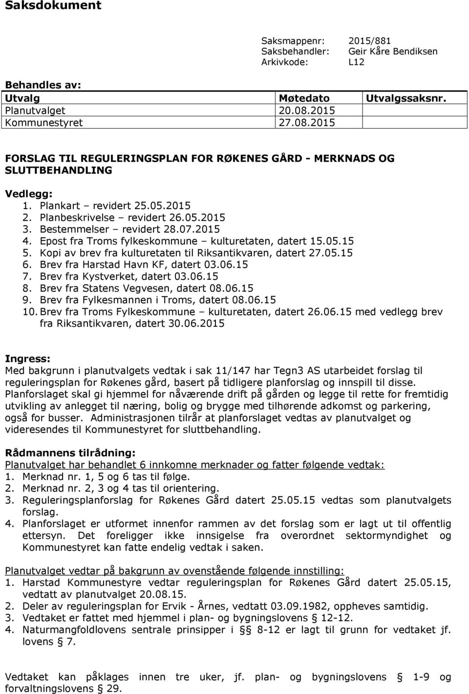 Bestemmelser revidert 28.07.2015 4. Epost fra Troms fylkeskommune kulturetaten, datert 15.05.15 5. Kopi av brev fra kulturetaten til Riksantikvaren, datert 27.05.15 6.