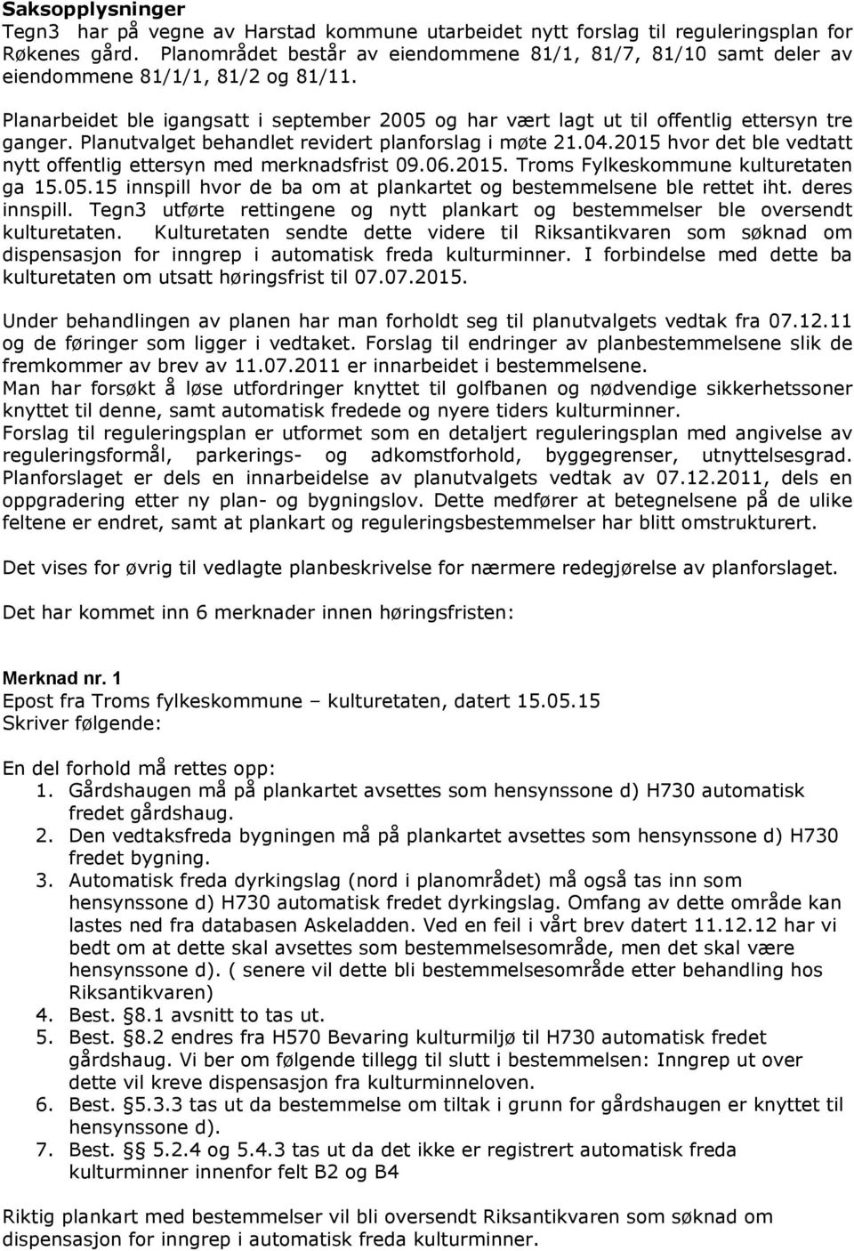 Planutvalget behandlet revidert planforslag i møte 21.04.2015 hvor det ble vedtatt nytt offentlig ettersyn med merknadsfrist 09.06.2015. Troms Fylkeskommune kulturetaten ga 15.05.