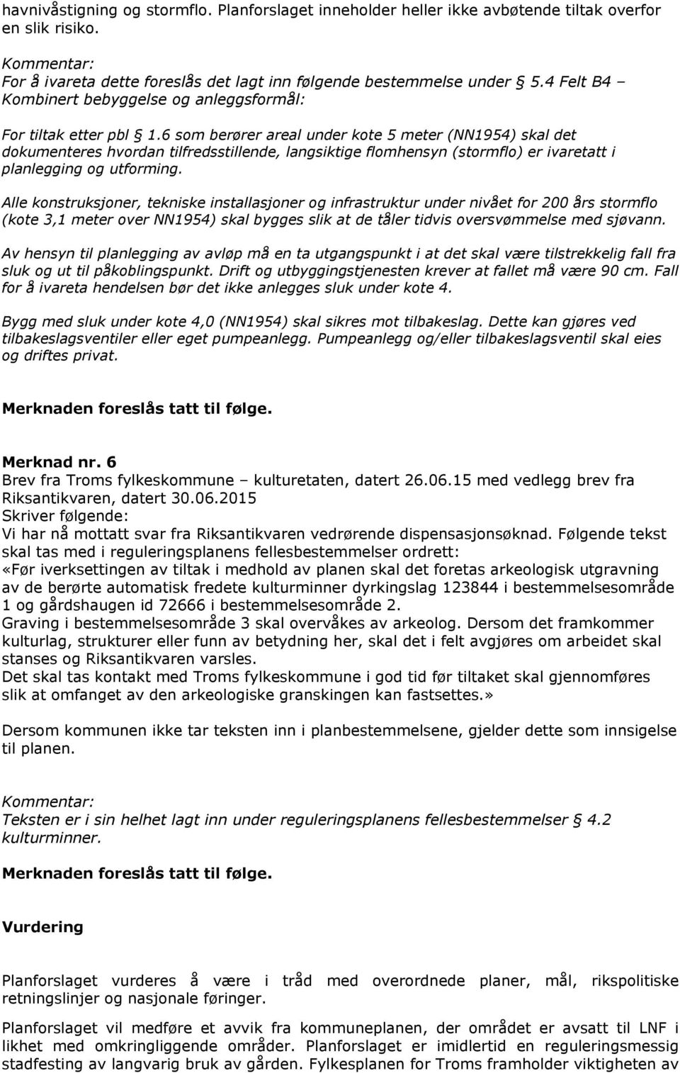 6 som berører areal under kote 5 meter (NN1954) skal det dokumenteres hvordan tilfredsstillende, langsiktige flomhensyn (stormflo) er ivaretatt i planlegging og utforming.