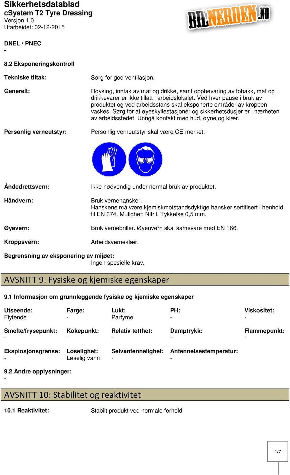 Ved hver pause i bruk av produktet og ved arbeidsstans skal eksponerte områder av kroppen vaskes. Sørg for at øyeskyllestasjoner og sikkerhetsdusjer er i nærheten av arbeidsstedet.