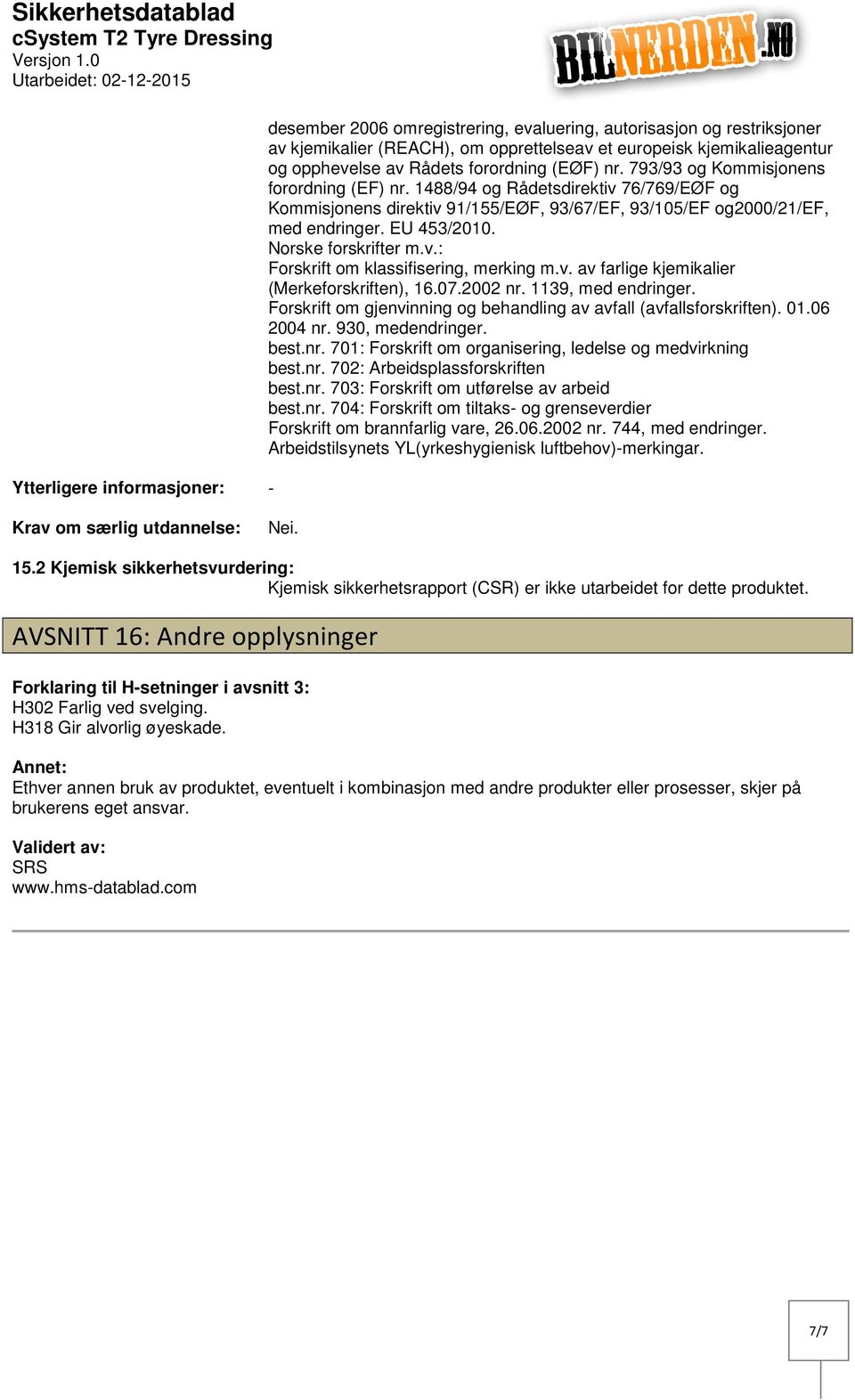 1488/94 og Rådetsdirektiv 76/769/EØF og Kommisjonens direktiv 91/155/EØF, 93/67/EF, 93/105/EF og2000/21/ef, med endringer. EU 453/2010. Norske forskrifter m.v.: Forskrift om klassifisering, merking m.