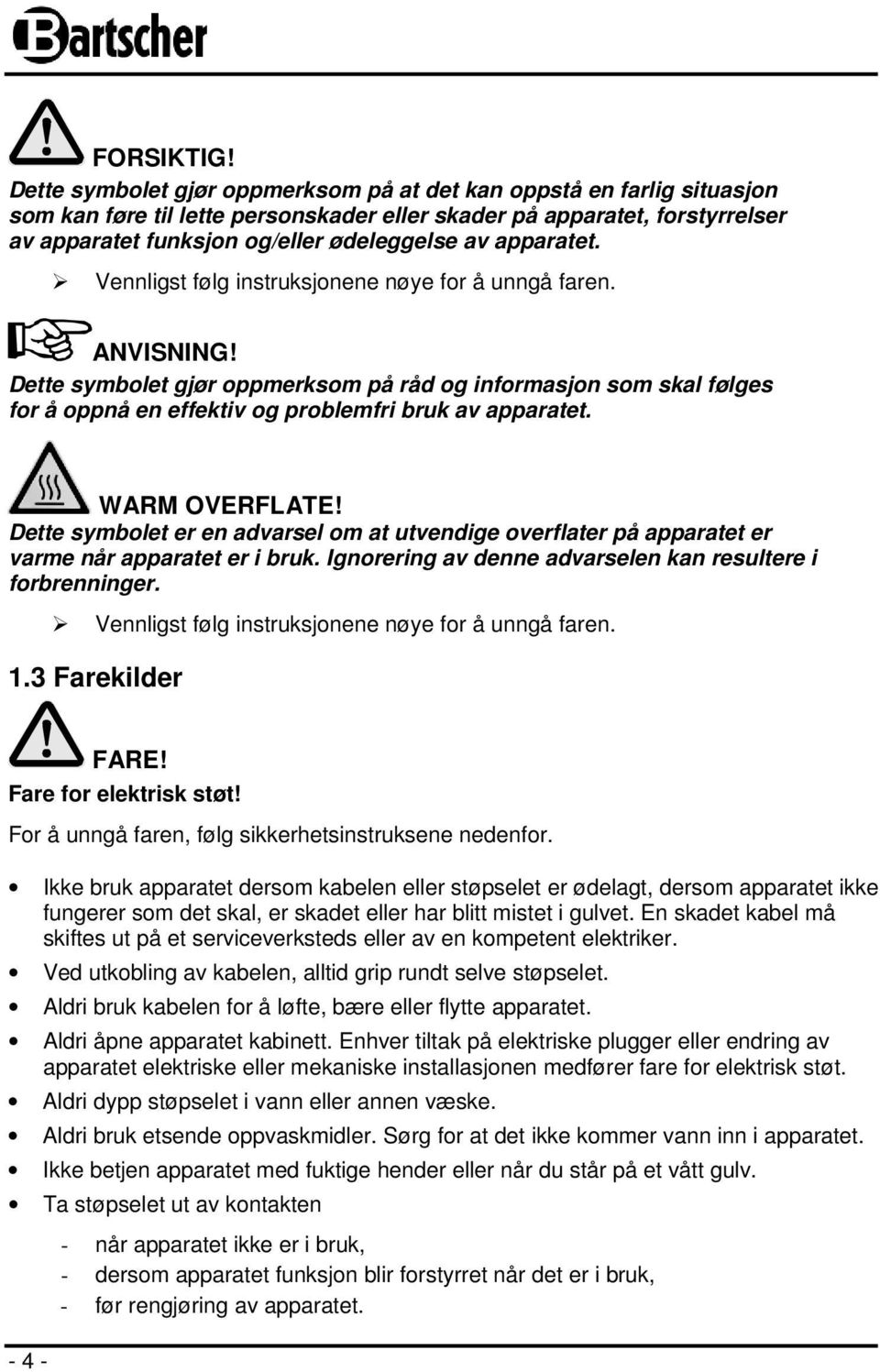 Dette symbolet gjør oppmerksom på råd og informasjon som skal følges for å oppnå en effektiv og problemfri bruk av apparatet. WARM OVERFLATE!