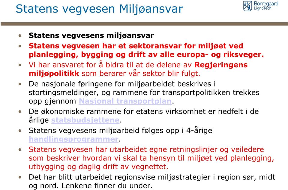 De nasjonale føringene for miljøarbeidet beskrives i stortingsmeldinger, og rammene for transportpolitikken trekkes opp gjennom Nasjonal transportplan.