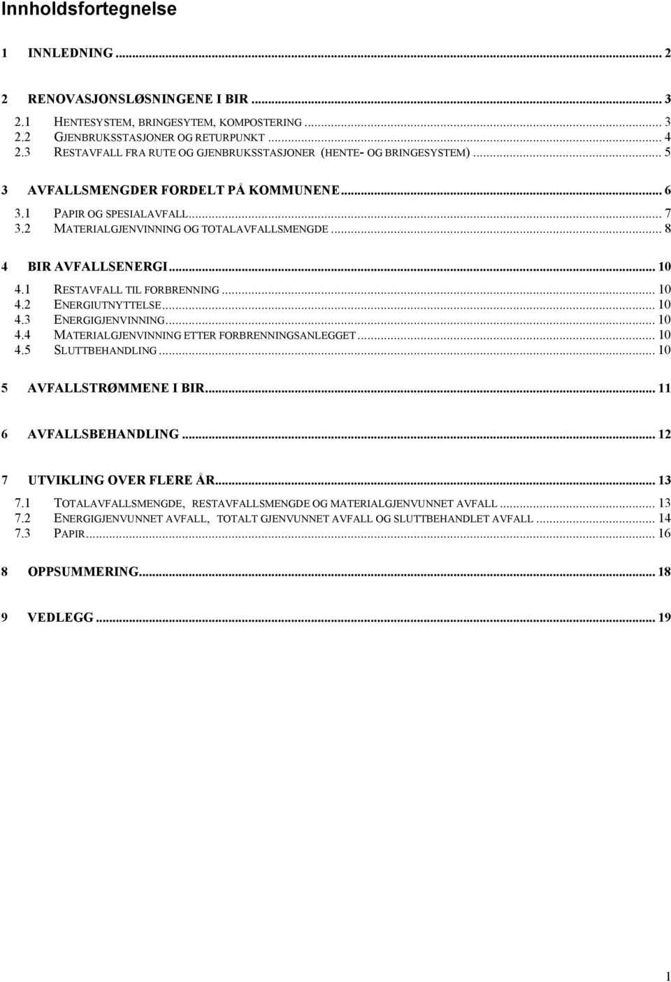 .. 8 4 BIR AVFALLSENERGI... 10 4.1 RESTAVFALL TIL FORBRENNING... 10 4.2 ENERGIUTNYTTELSE... 10 4.3 ENERGIGJENVINNING... 10 4.4 MATERIALGJENVINNING ETTER FORBRENNINGSANLEGGET... 10 4.5 SLUTTBEHANDLING.