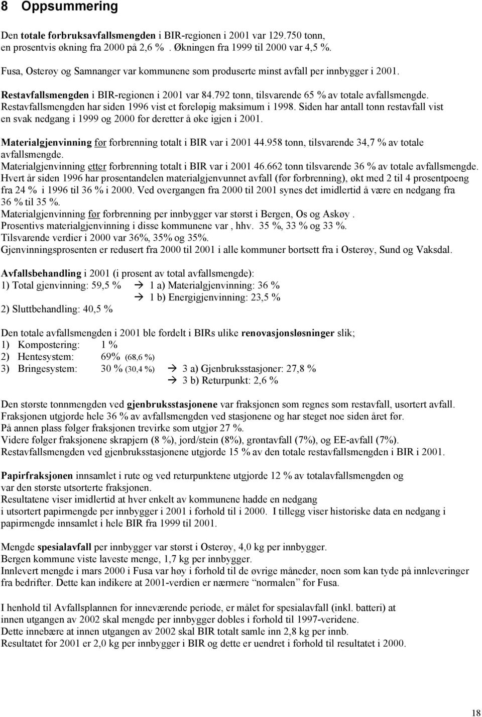 Restavfallsmengden har siden 1996 vist et foreløpig maksimum i 1998. Siden har antall tonn restavfall vist en svak nedgang i 1999 og 2000 for deretter å øke igjen i 2001.