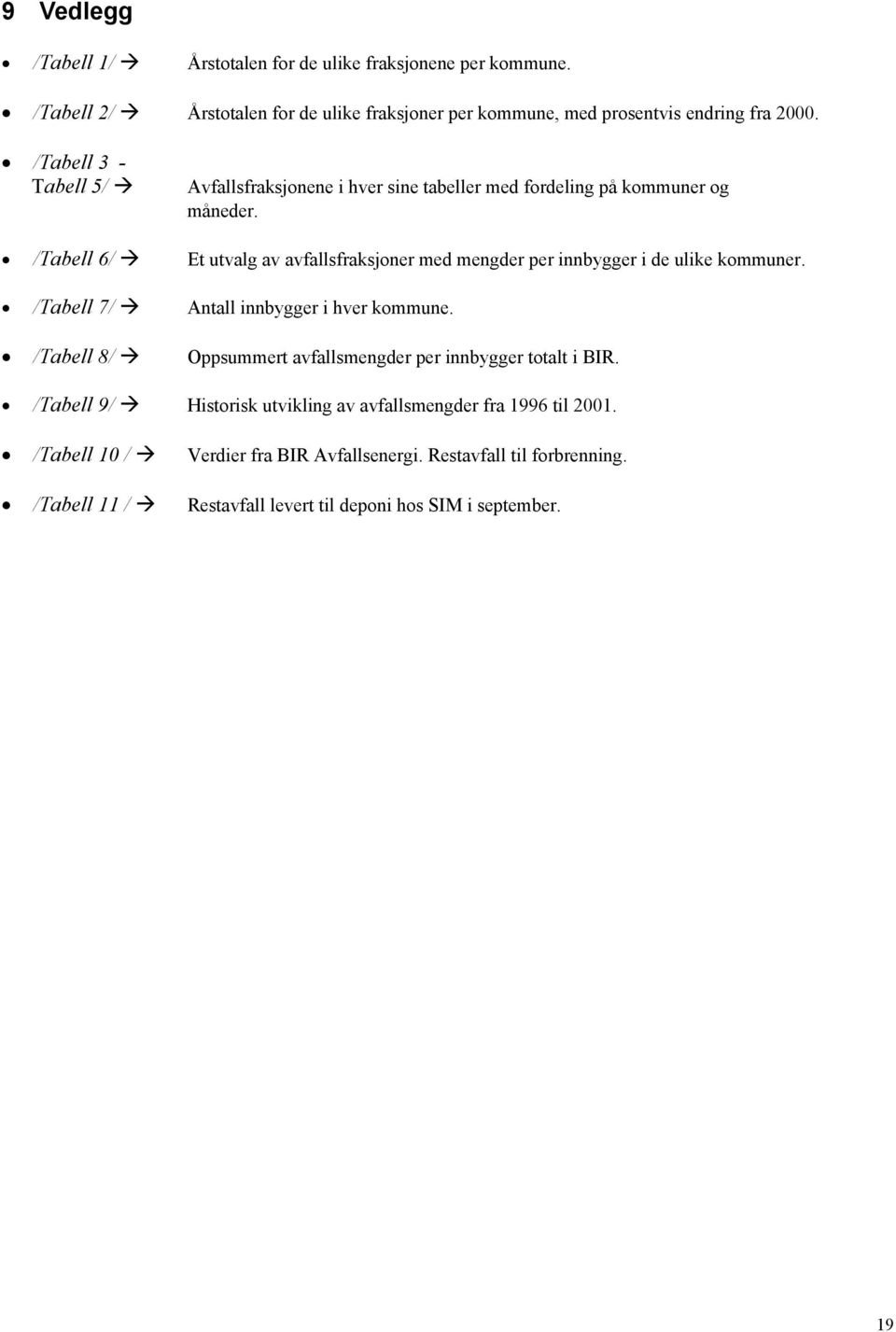 /Tabell 6/ Et utvalg av avfallsfraksjoner med mengder per innbygger i de ulike kommuner. /Tabell 7/ Antall innbygger i hver kommune.