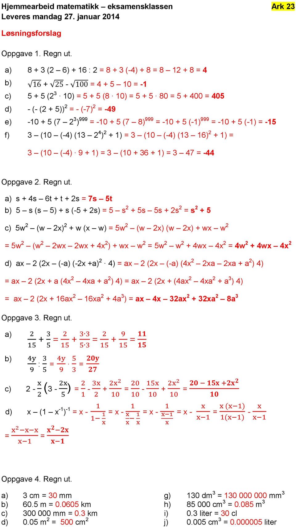 = -10 + 5 (7 8) 999 = -10 + 5 (-1) 999 = -10 + 5 (-1) = -15 f) 3 (10 (-4) (13 2 4 ) 2 + 1) = 3 (10 (-4) (13 16) 2 + 1) = 3 (10 (-4) 9 + 1) = 3 (10 + 36 + 1) = 3 47 = -44 Oppgave 2. Regn ut.