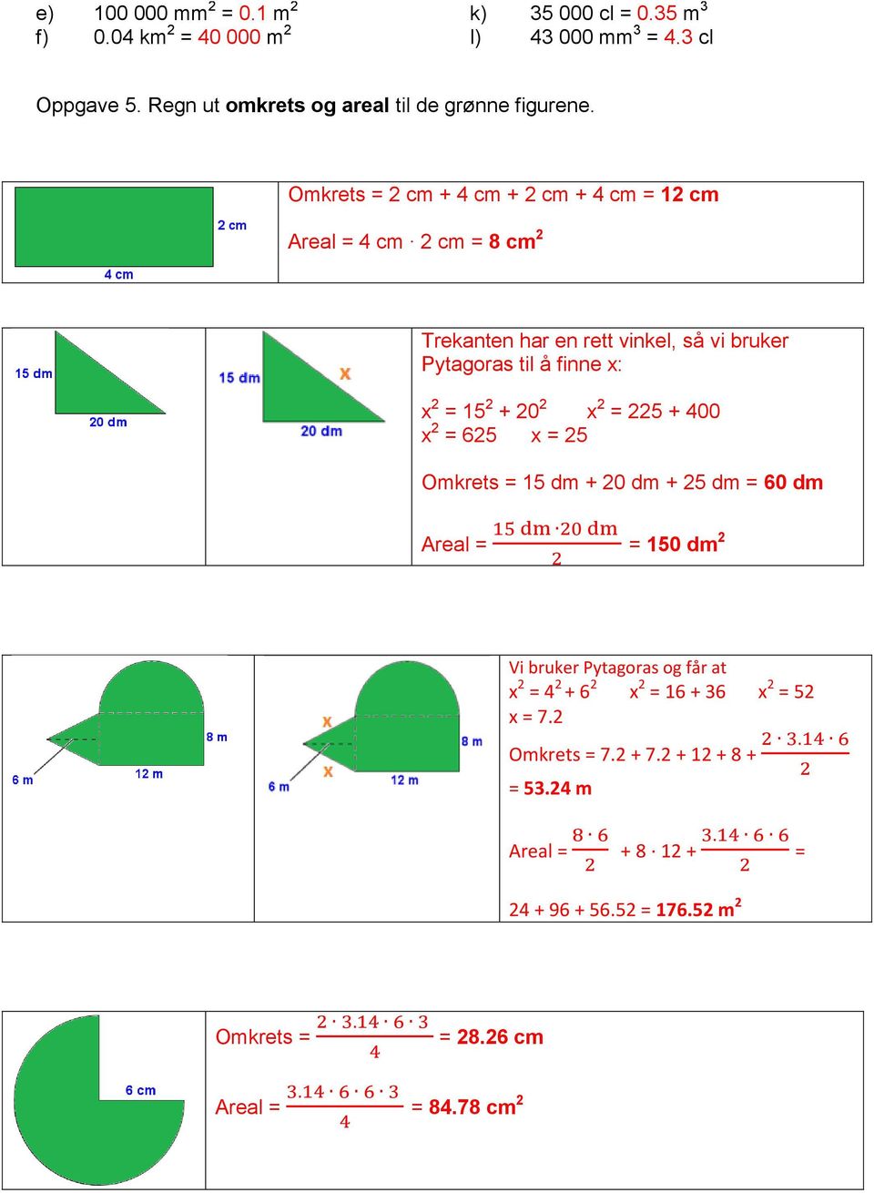 Omkrets = 2 cm + 4 cm + 2 cm + 4 cm = 12 cm Areal = 4 cm 2 cm = 8 cm 2 Trekanten har en rett vinkel, så vi bruker Pytagoras til å finne x: x 2 = 15 2 +