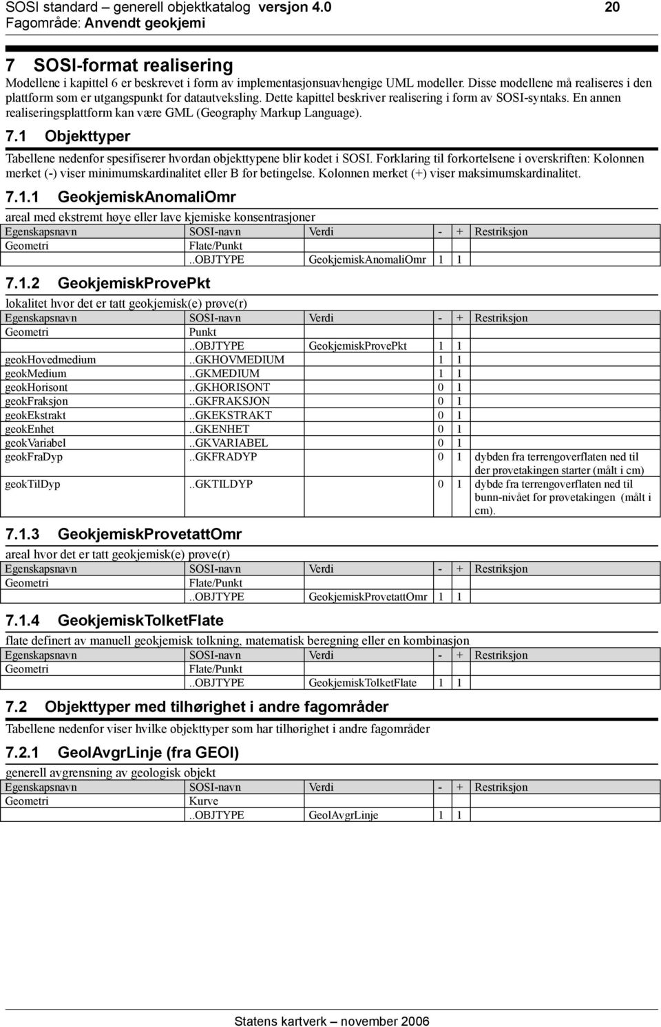 En annen realiseringsplattform kan være GML (Geography Markup Language). 7.1 Objekttyper Tabellene nedenfor spesifiserer hvordan objekttypene blir kodet i SOSI.