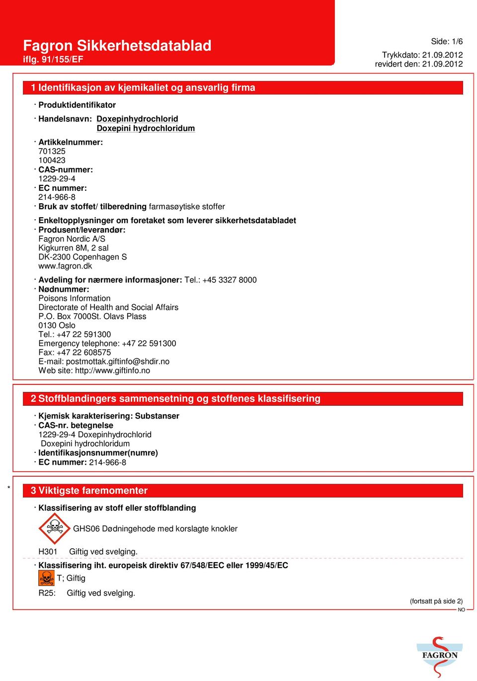 dk Avdeling for nærmere informasjoner: Tel.: +45 3327 8000 Nødnummer: Poisons Information Directorate of Health and Social Affairs P.O. Box 7000St. Olavs Plass 0130 Oslo Tel.