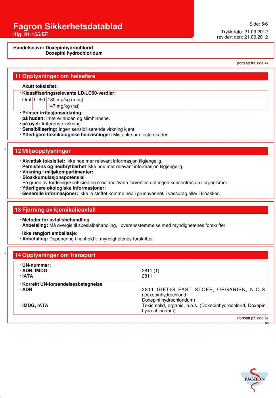 * 12 Miljøopplysninger Akvatisk toksisitet: Ikke noe mer relevant informasjon tilgjengelig. Persistens og nedbrytbarhet Ikke noe mer relevant informasjon tilgjengelig.