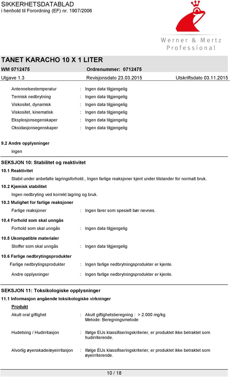 2 Kjemisk stabilitet Ingen nedbryting ved korrekt lagring og bruk. 10.3 Mulighet for farlige reaksjoner Farlige reaksjoner : Ingen farer som spesielt bør nevnes. 10.4 Forhold som skal unngås Forhold som skal unngås 10.