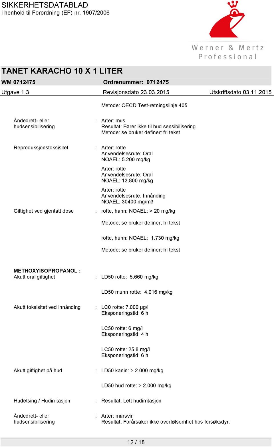 800 mg/kg Arter: rotte Anvendelsesrute: Innånding NOAEL: 30400 mg/m3 : rotte, hann: NOAEL: > 20 mg/kg Metode: se bruker definert fri tekst rotte, hunn: NOAEL: 1.