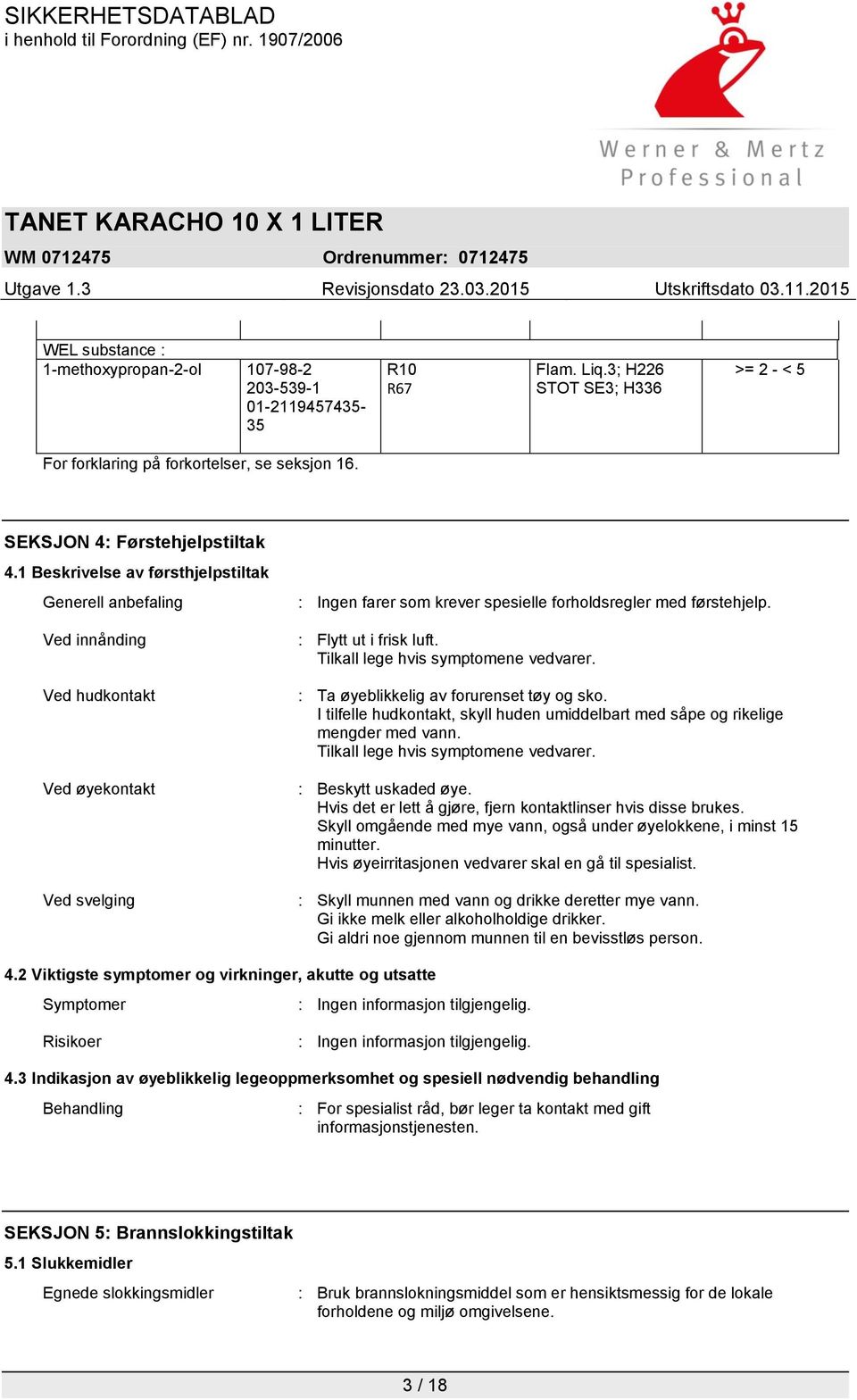 1 Beskrivelse av førsthjelpstiltak Generell anbefaling Ved innånding Ved hudkontakt Ved øyekontakt Ved svelging : Ingen farer som krever spesielle forholdsregler med førstehjelp.