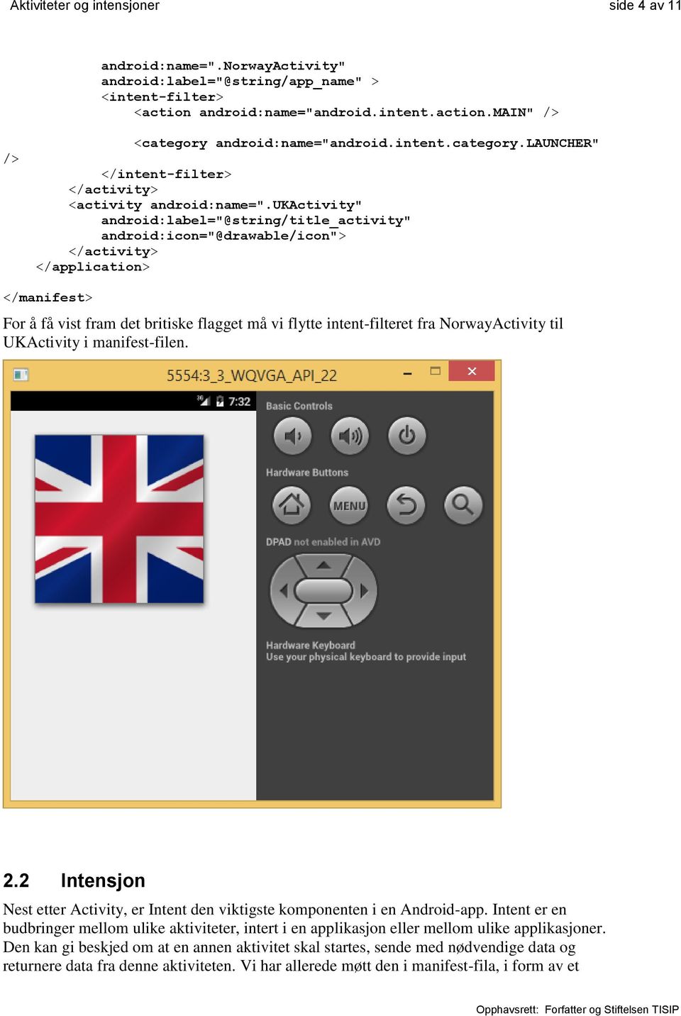 ukactivity" android:label="@string/title_activity" android:icon="@drawable/icon"> </activity> </application> </manifest> For å få vist fram det britiske flagget må vi flytte intent-filteret fra