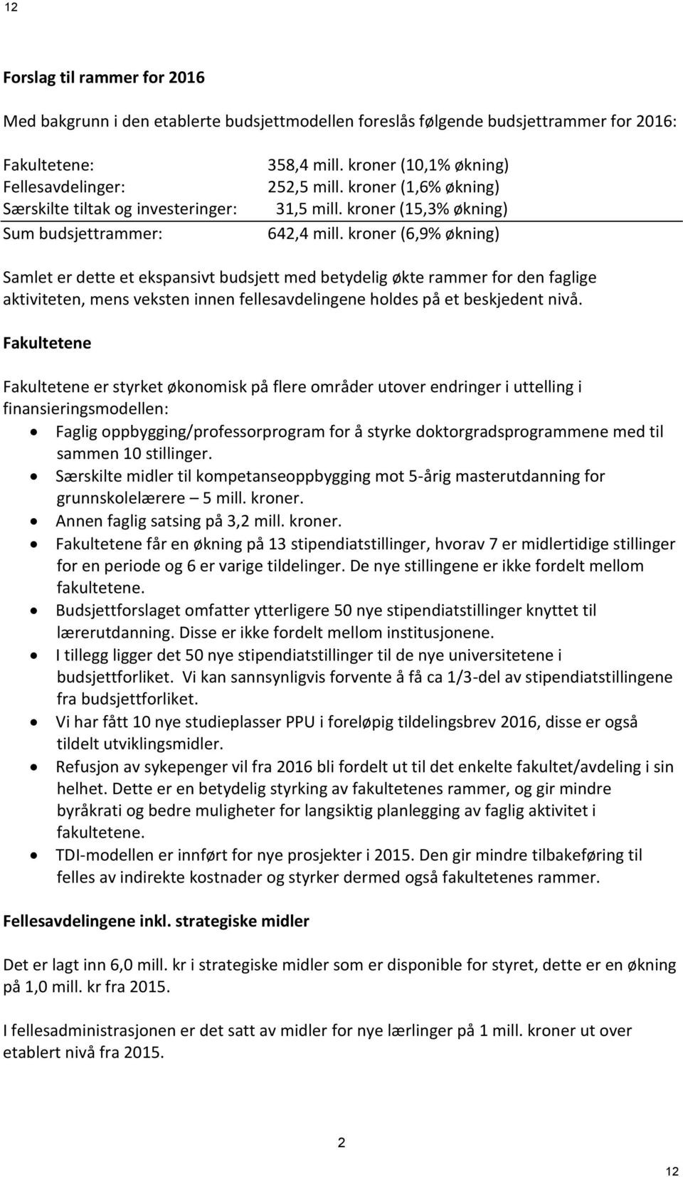 kroner (6,9% økning) Samlet er dette et ekspansivt budsjett med betydelig økte rammer for den faglige aktiviteten, mens veksten innen fellesavdelingene holdes på et beskjedent nivå.