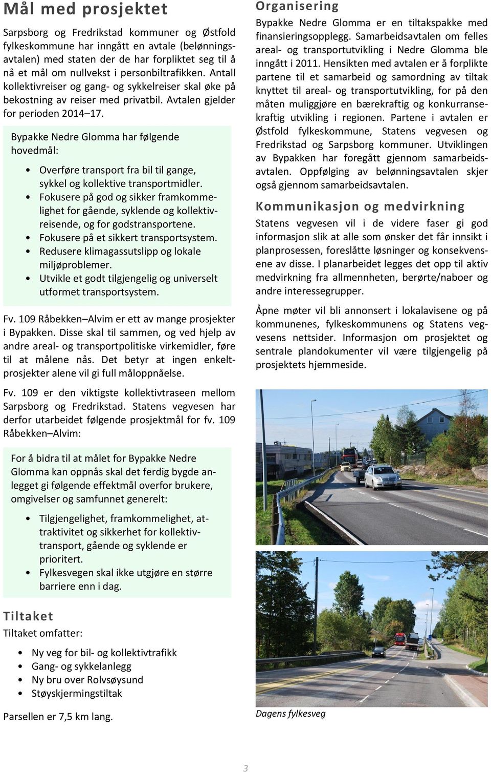 Bypakke Nedre Glomma har følgende hovedmål: Overføre transport fra bil til gange, sykkel og kollektive transportmidler.