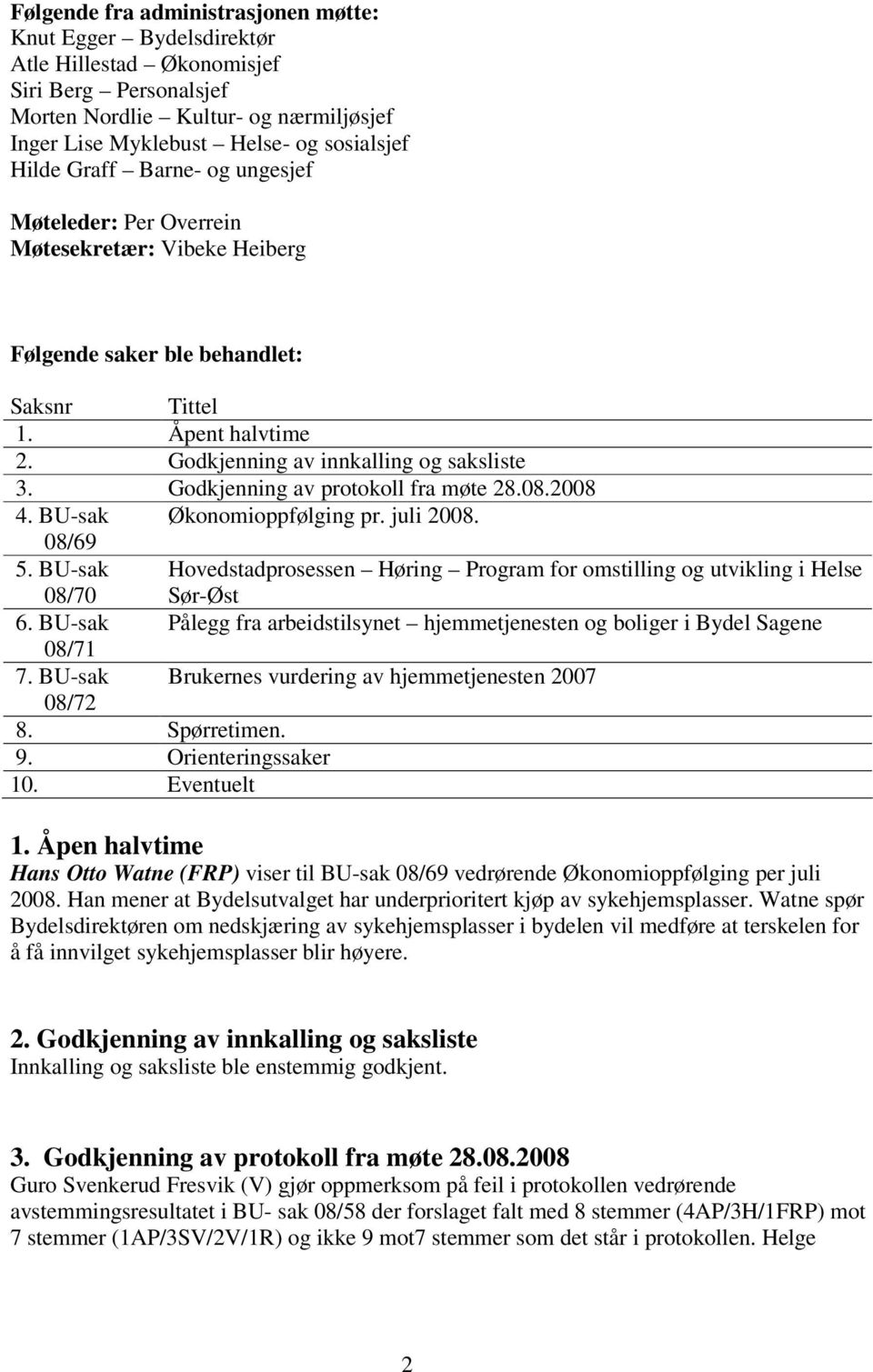 Godkjenning av protokoll fra møte 28.08.2008 4. BU-sak Økonomioppfølging pr. juli 2008. 08/69 5. BU-sak 08/70 Hovedstadprosessen Høring Program for omstilling og utvikling i Helse Sør-Øst 6.