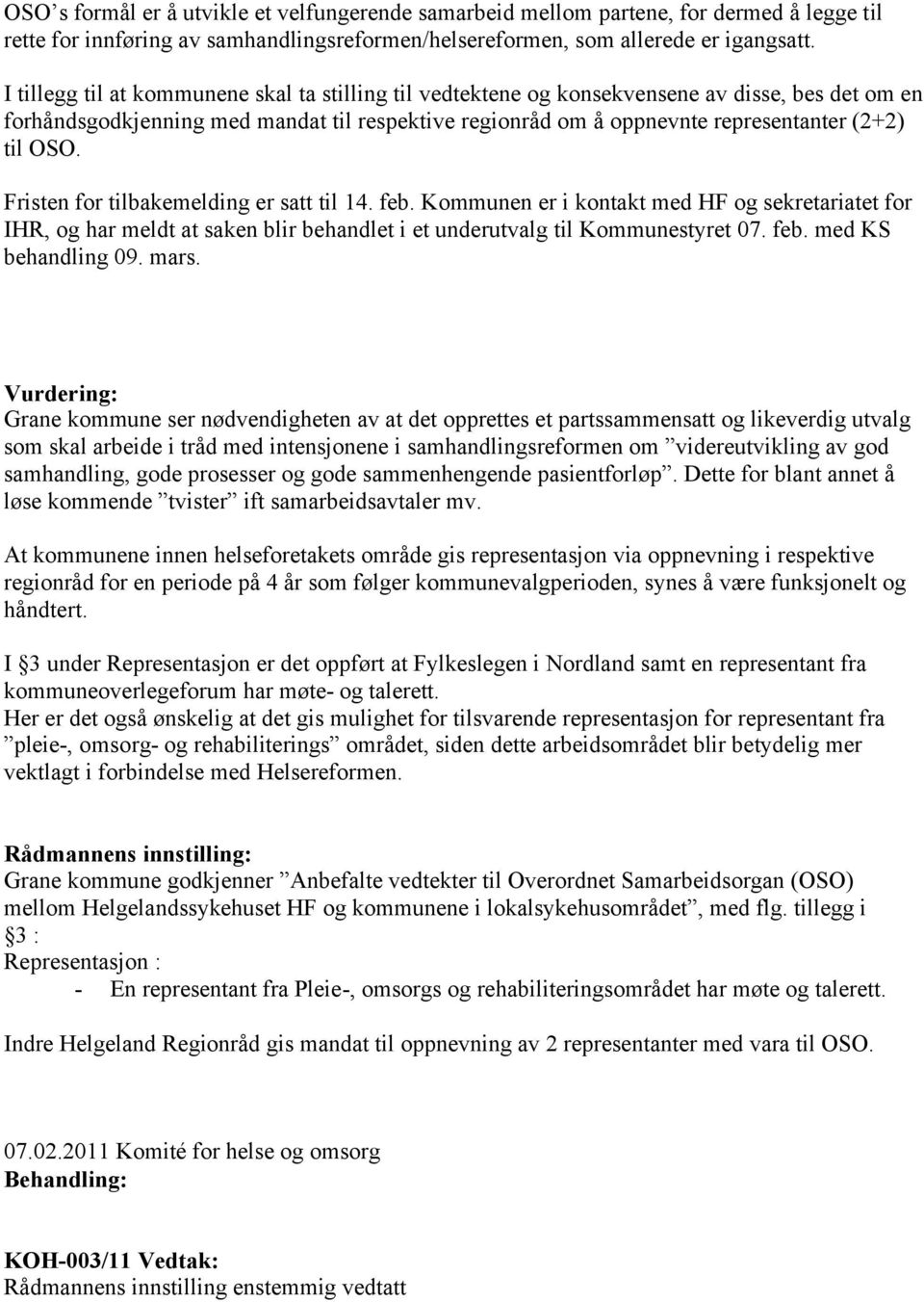 Fristen for tilbakemelding er satt til 14. feb. Kommunen er i kontakt med HF og sekretariatet for IHR, og har meldt at saken blir behandlet i et underutvalg til Kommunestyret 07. feb. med KS behandling 09.