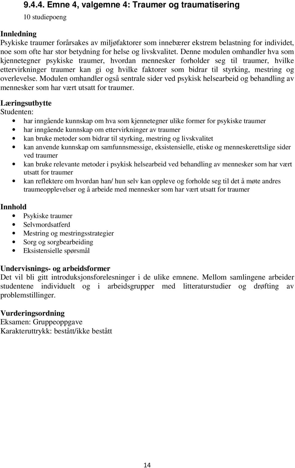 Denne modulen omhandler hva som kjennetegner psykiske traumer, hvordan mennesker forholder seg til traumer, hvilke ettervirkninger traumer kan gi og hvilke faktorer som bidrar til styrking, mestring