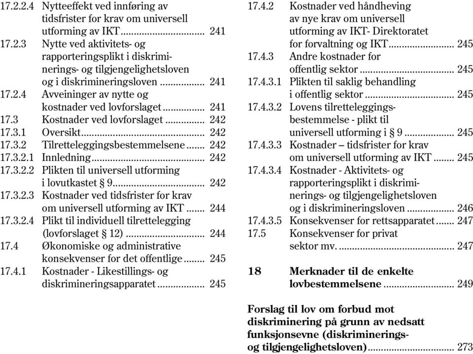 .. 242 17.3.2.2 Plikten til universell utforming i lovutkastet 9... 242 17.3.2.3 Kostnader ved tidsfrister for krav om universell utforming av IKT... 244 17.3.2.4 Plikt til individuell tilrettelegging (lovforslaget 12).