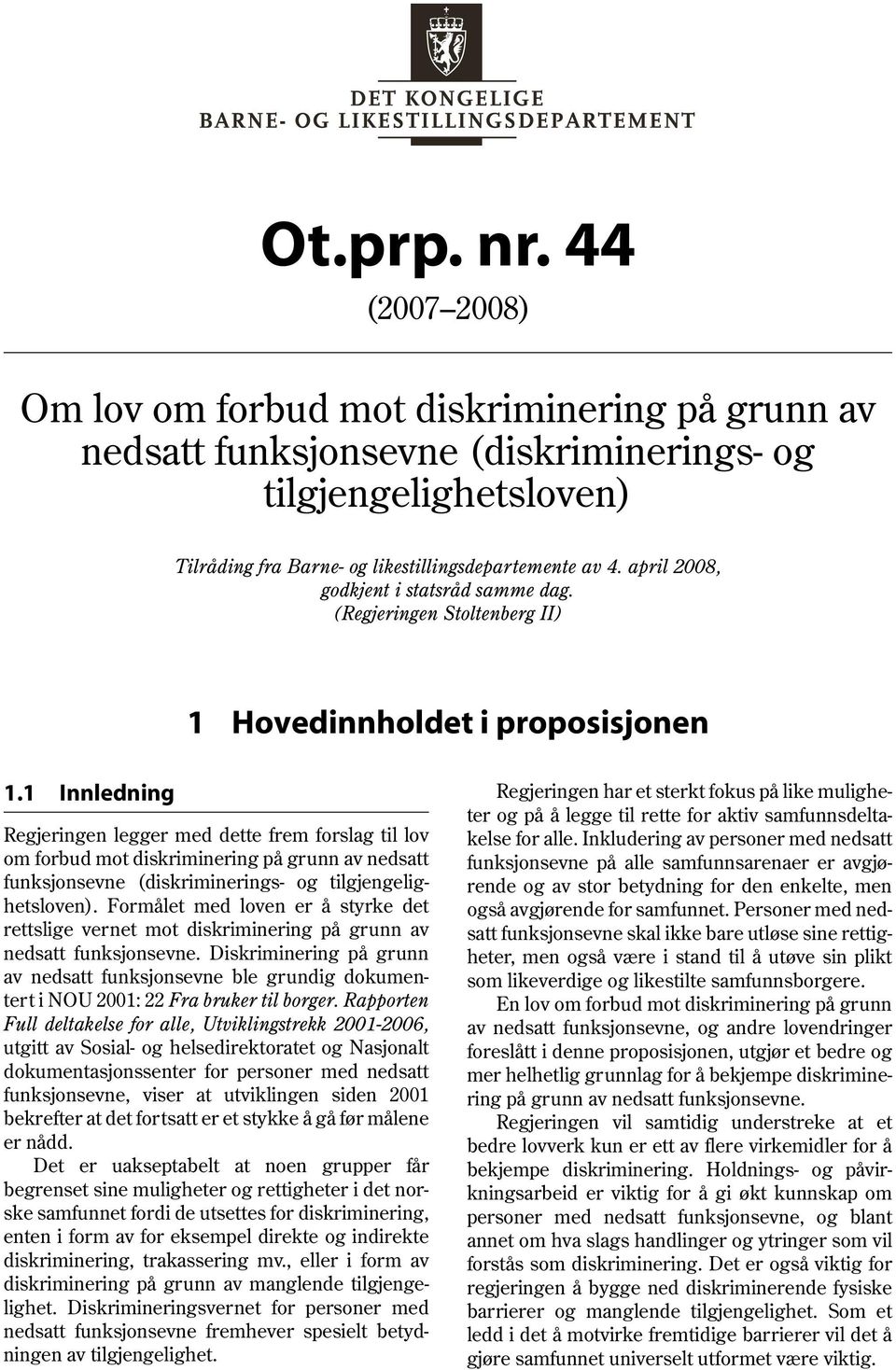 april 2008, godkjent i statsråd samme dag. (Regjeringen Stoltenberg II) 1 Hovedinnholdet i proposisjonen 1.