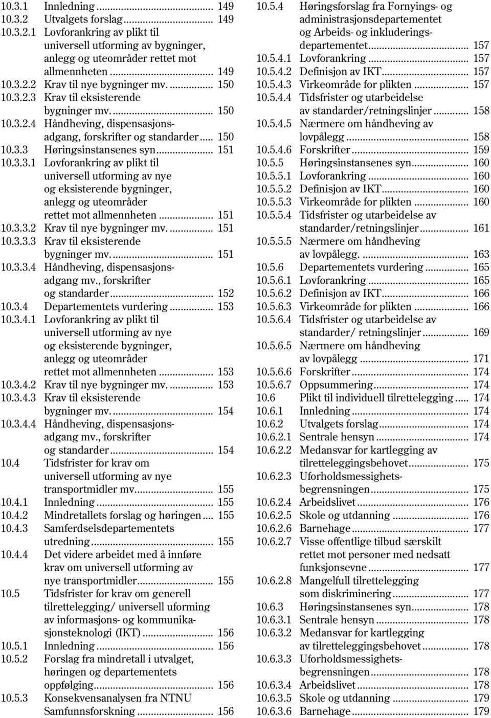 .. 151 10.3.3.2 Krav til nye bygninger mv.... 151 10.3.3.3 Krav til eksisterende bygninger mv... 151 10.3.3.4 Håndheving, dispensasjons adgang mv., forskrifter og standarder... 152 10.3.4 Departementets vurdering.