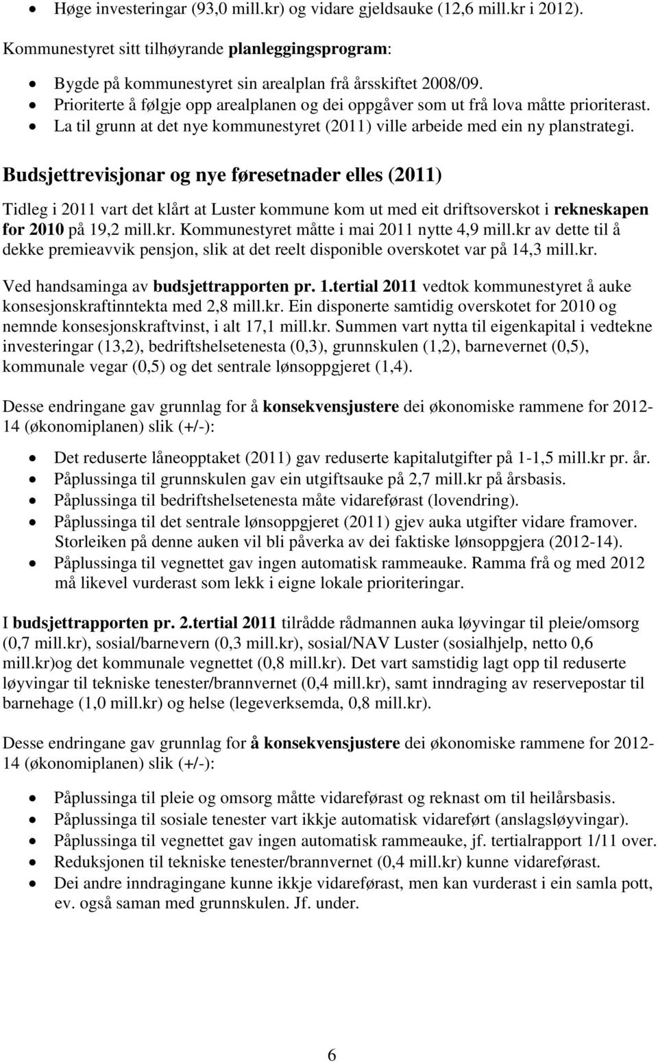 Budsjettrevisjonar og nye føresetnader elles (2011) Tidleg i 2011 vart det klårt at Luster kommune kom ut med eit driftsoverskot i rekneskapen for 2010 på 19,2 mill.kr.