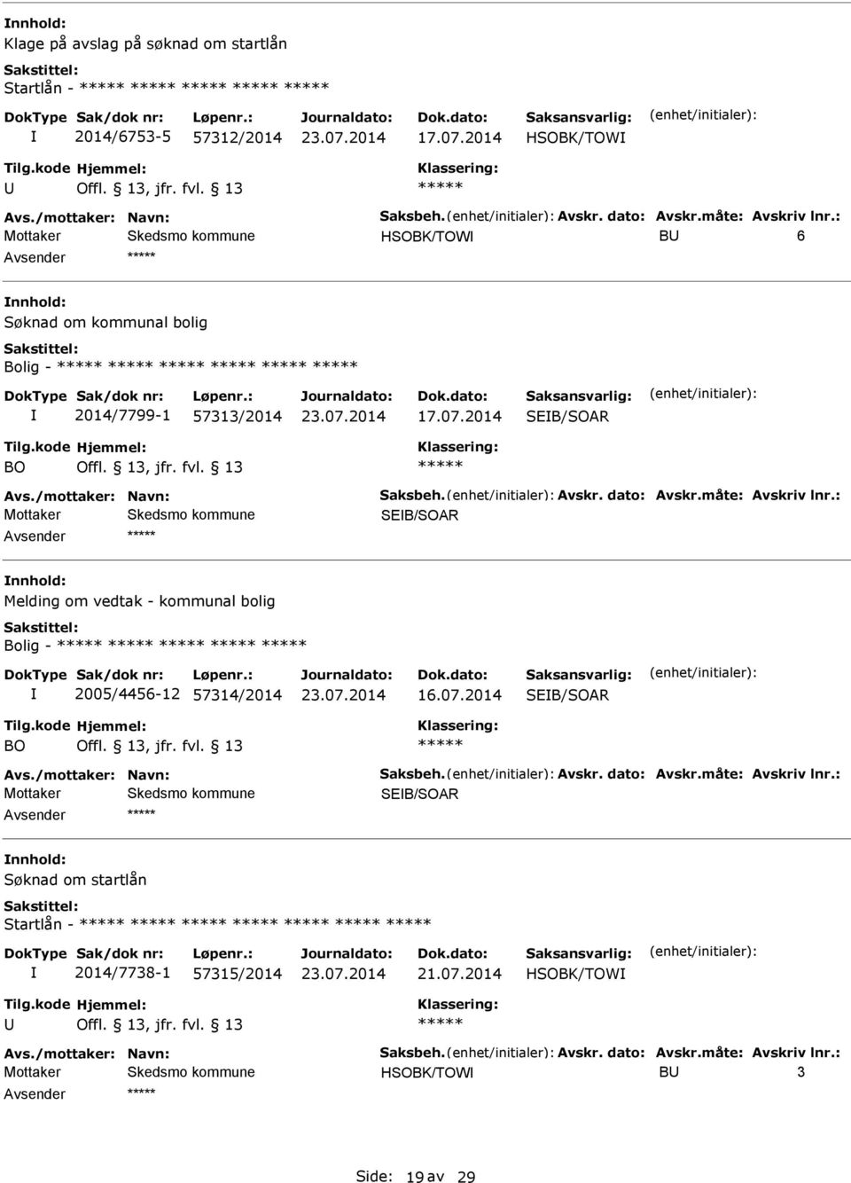 : SEB/SOAR Melding om vedtak - kommunal bolig Bolig - 2005/4456-12 57314/2014 16.07.2014 SEB/SOAR BO Avs./mottaker: Navn: Saksbeh. Avskr. dato: Avskr.