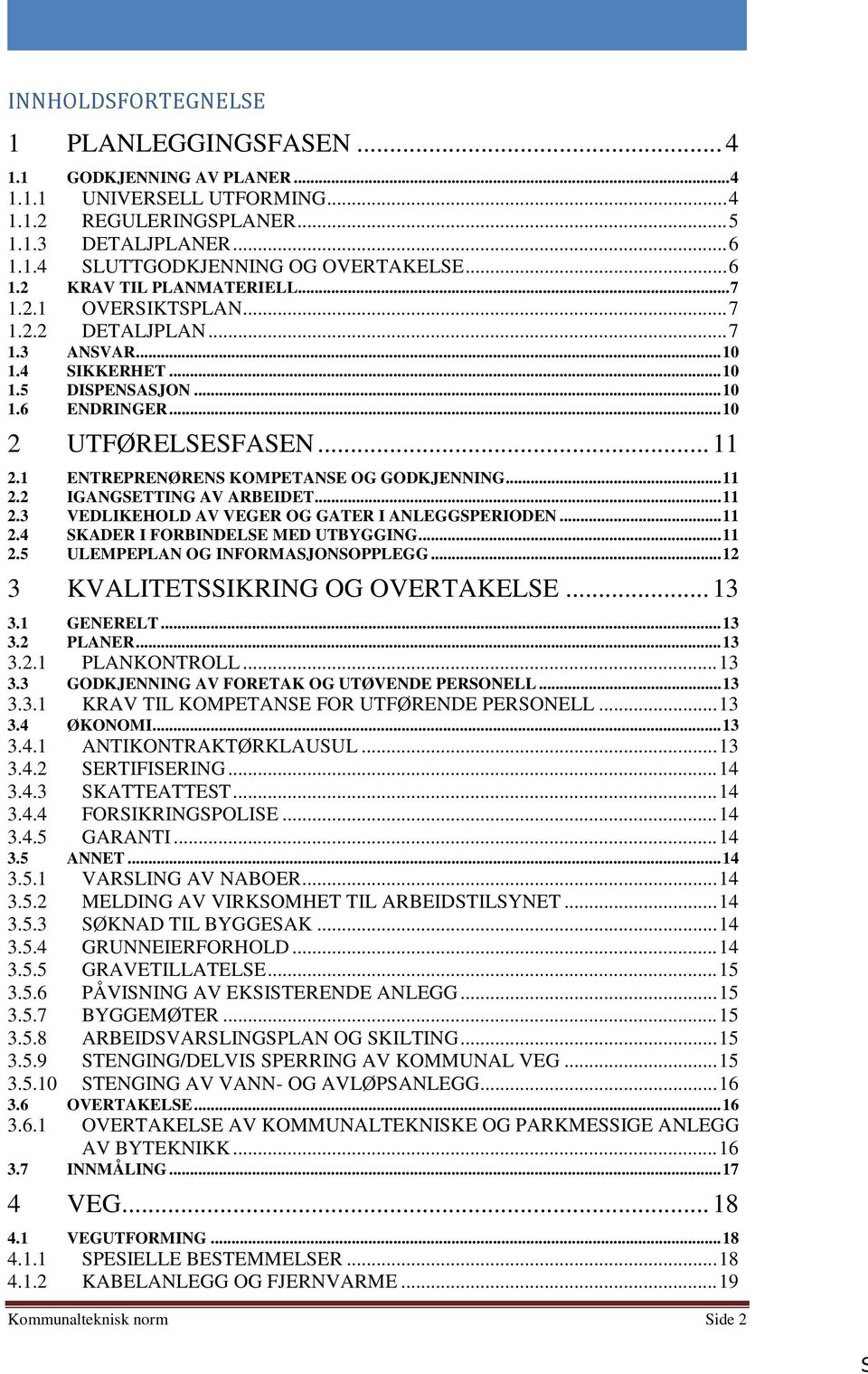 1 ENTREPRENØRENS KOMPETANSE OG GODKJENNING... 11 2.2 IGANGSETTING AV ARBEIDET... 11 2.3 VEDLIKEHOLD AV VEGER OG GATER I ANLEGGSPERIODEN... 11 2.4 SKADER I FORBINDELSE MED UTBYGGING... 11 2.5 ULEMPEPLAN OG INFORMASJONSOPPLEGG.