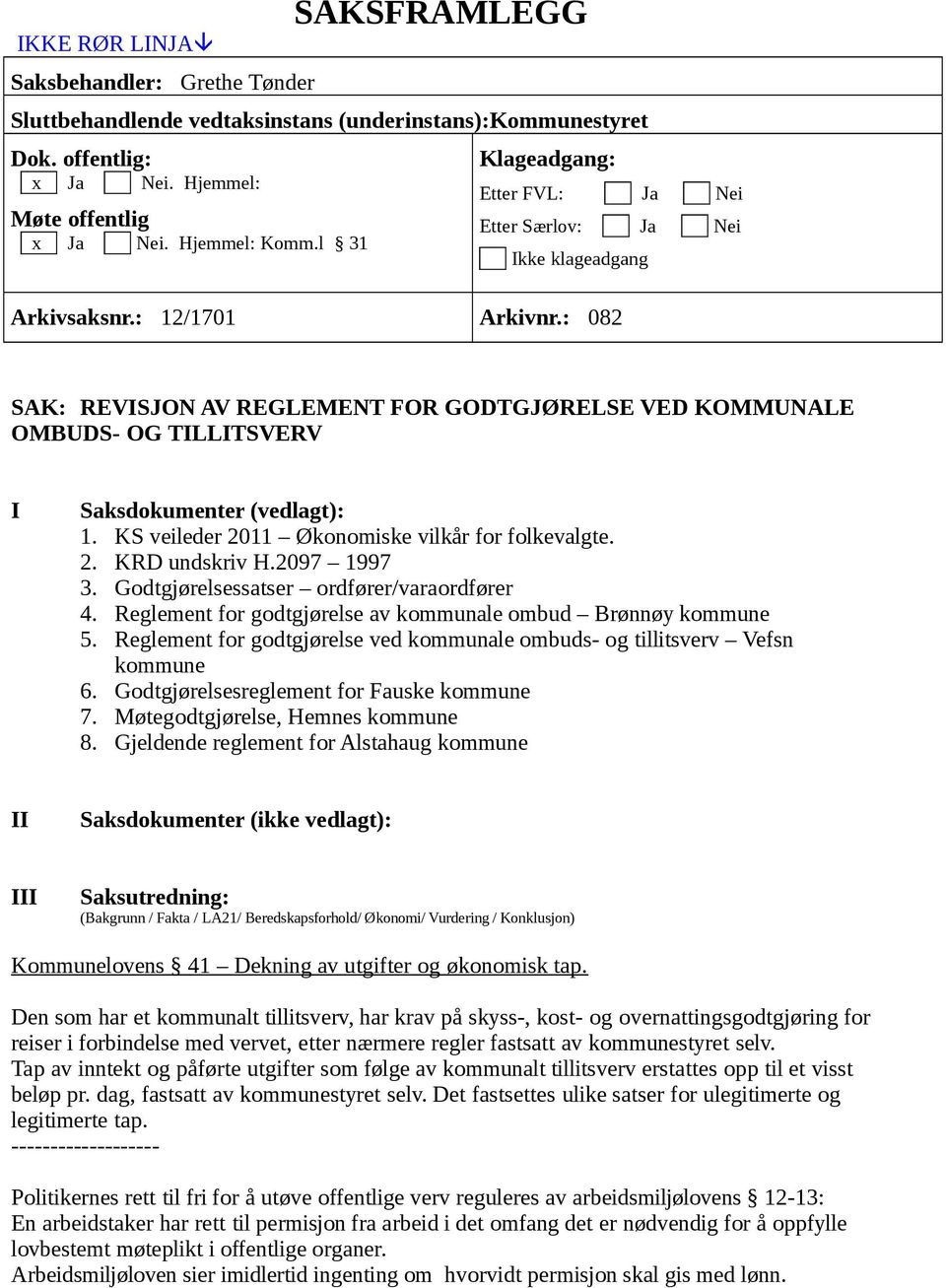 : 082 SAK: REVISJON AV REGLEMENT FOR GODTGJØRELSE VED KOMMUNALE OMBUDS- OG TILLITSVERV I Saksdokumenter (vedlagt): 1. KS veileder 2011 Økonomiske vilkår for folkevalgte. 2. KRD undskriv H.2097 1997 3.