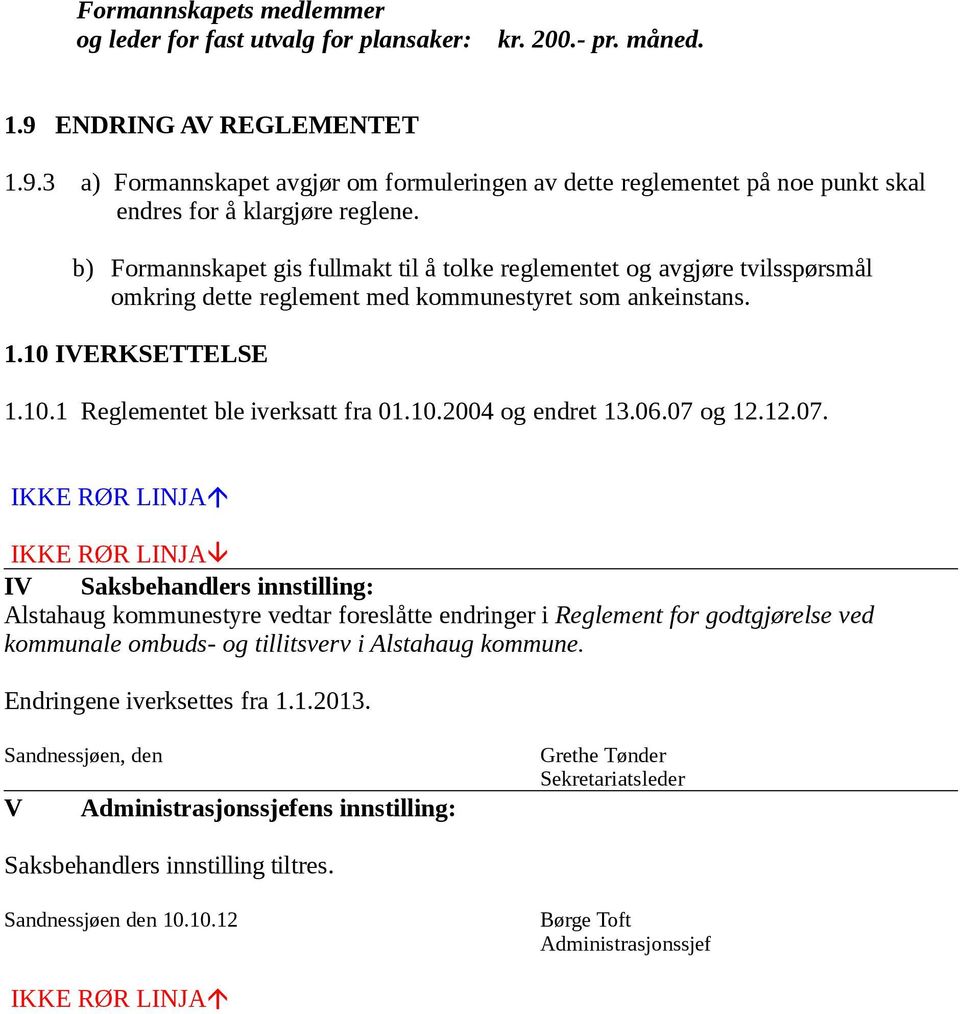 b) Formannskapet gis fullmakt til å tolke reglementet og avgjøre tvilsspørsmål omkring dette reglement med kommunestyret som ankeinstans. 1.10 IVERKSETTELSE 1.10.1 Reglementet ble iverksatt fra 01.10.2004 og endret 13.