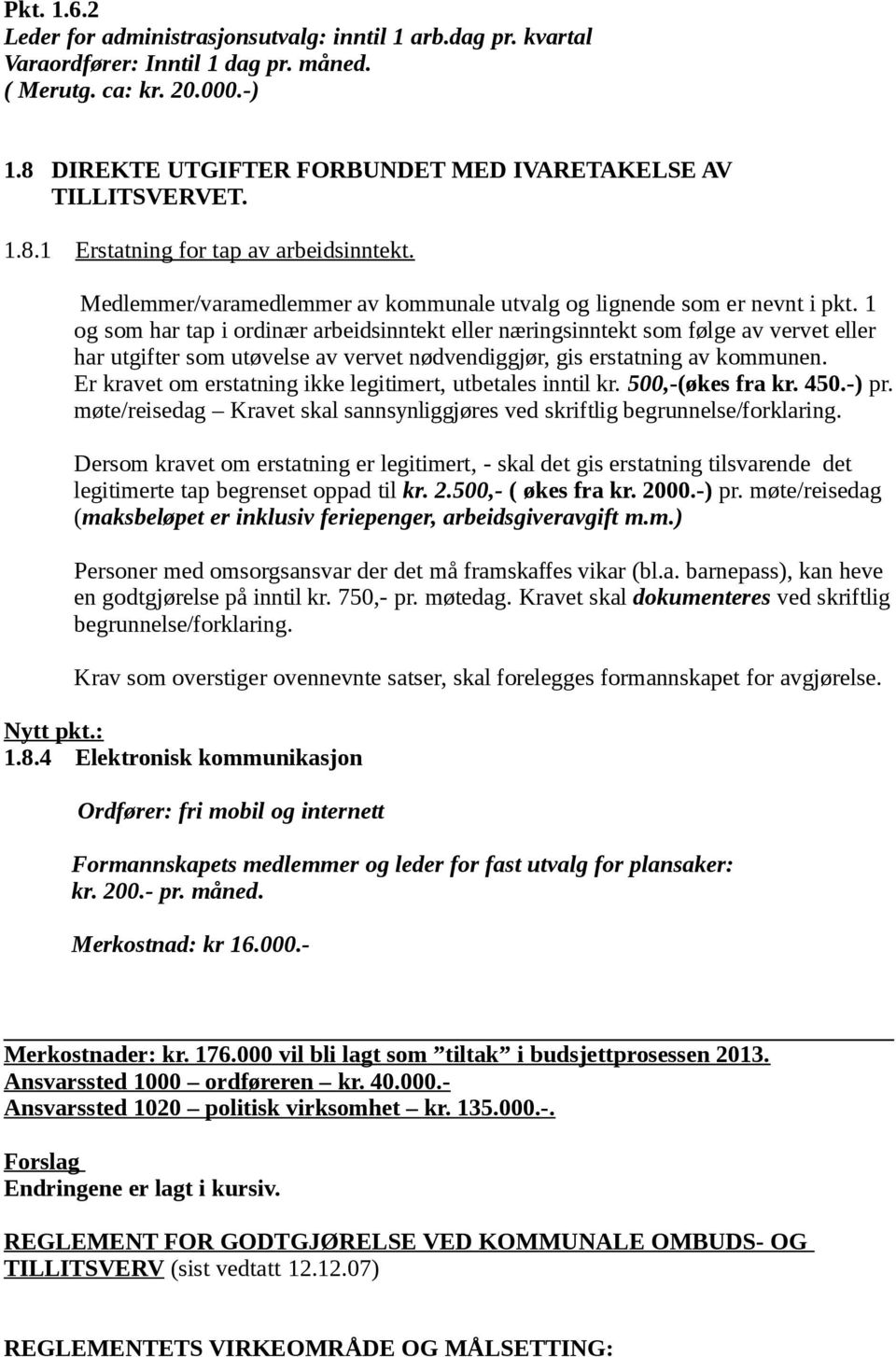 1 og som har tap i ordinær arbeidsinntekt eller næringsinntekt som følge av vervet eller har utgifter som utøvelse av vervet nødvendiggjør, gis erstatning av kommunen.