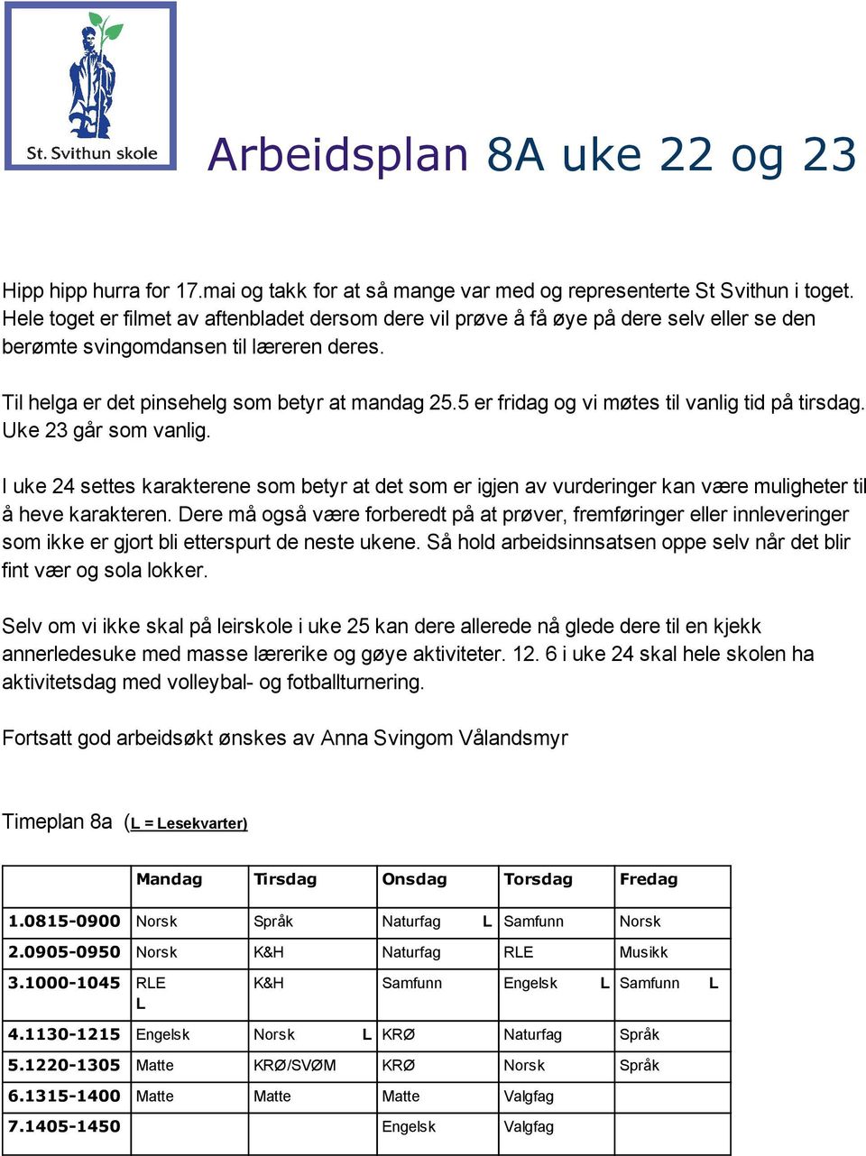 5 er fridag og vi møtes til vanlig tid på tirsdag. går som vanlig. I uke 24 settes karakterene som betyr at det som er igjen av vurderinger kan være muligheter til å heve karakteren.